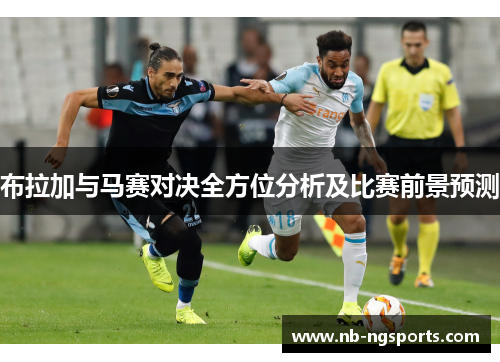 布拉加与马赛对决全方位分析及比赛前景预测