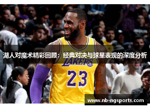 湖人对魔术精彩回顾：经典对决与球星表现的深度分析